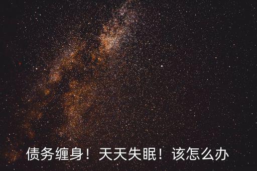 債務(wù)纏身！天天失眠！該怎么辦