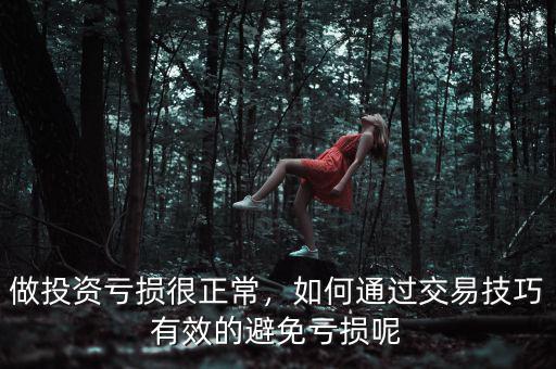 做投資虧損很正常，如何通過(guò)交易技巧有效的避免虧損呢