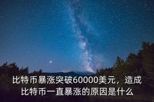 比特幣暴漲突破60000美元，造成比特幣一直暴漲的原因是什么