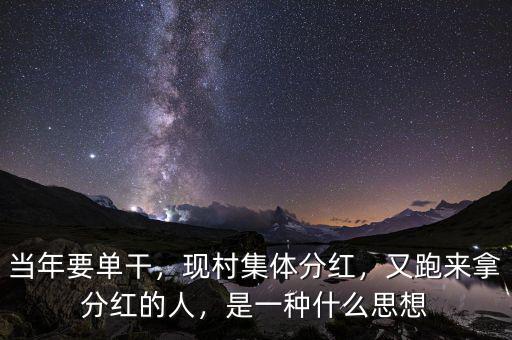 當年要單干，現(xiàn)村集體分紅，又跑來拿分紅的人，是一種什么思想