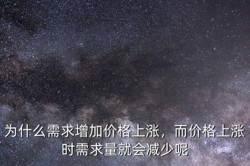 為什么需求增加價(jià)格上漲，而價(jià)格上漲時(shí)需求量就會(huì)減少呢