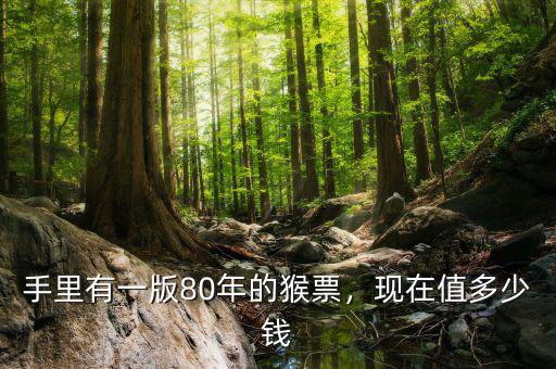 手里有一版80年的猴票，現(xiàn)在值多少錢(qián)