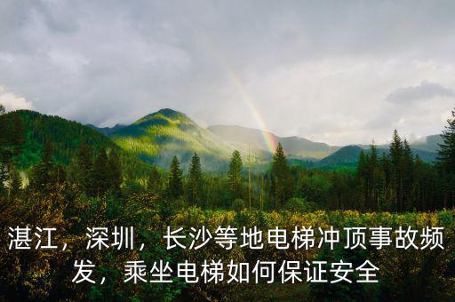 湛江，深圳，長沙等地電梯沖頂事故頻發(fā)，乘坐電梯如何保證安全