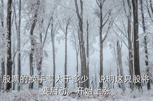 股票的換手率大于多少，說明這只股將要啟動，開始上漲