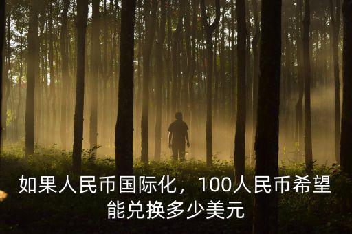如果人民幣國(guó)際化，100人民幣希望能兌換多少美元