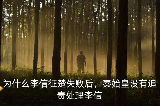 為什么李信征楚失敗后，秦始皇沒有追責(zé)處理李信