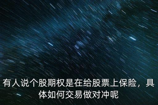 有人說(shuō)個(gè)股期權(quán)是在給股票上保險(xiǎn)，具體如何交易做對(duì)沖呢