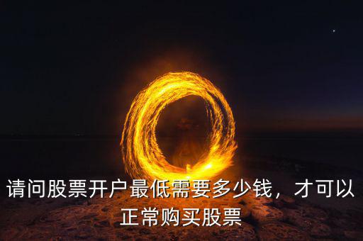多少錢(qián)可以炒股開(kāi)戶(hù),開(kāi)戶(hù)最少需要多少錢(qián)