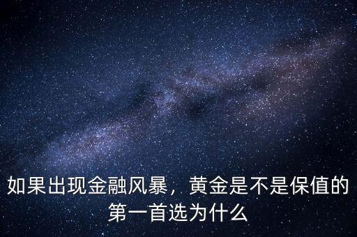 如果出現(xiàn)金融風(fēng)暴，黃金是不是保值的第一首選為什么