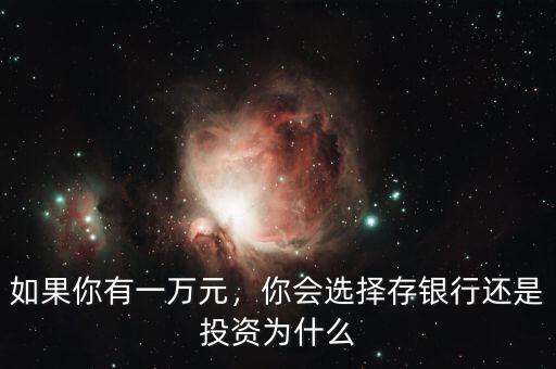 如果你有一萬(wàn)元，你會(huì)選擇存銀行還是投資為什么