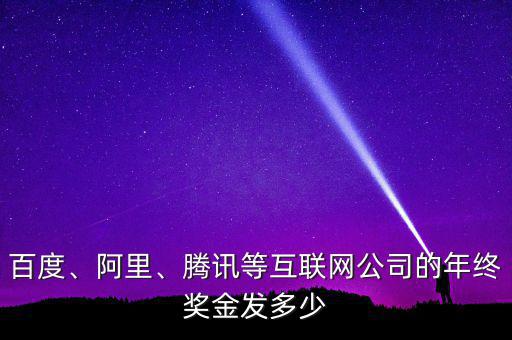 百度、阿里、騰訊等互聯(lián)網(wǎng)公司的年終獎(jiǎng)金發(fā)多少