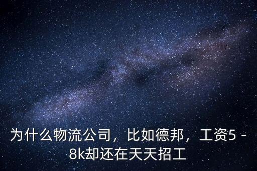 為什么物流公司，比如德邦，工資5－8k卻還在天天招工