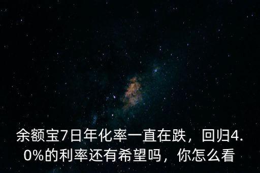 余額寶7日年化率一直在跌，回歸4.0%的利率還有希望嗎，你怎么看