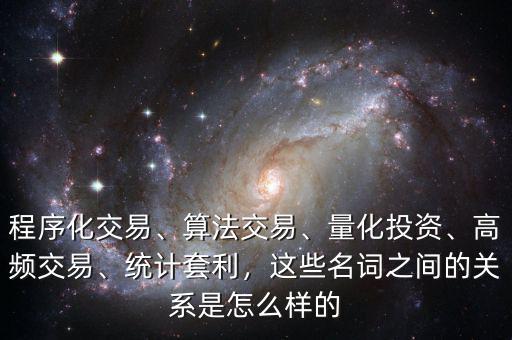 程序化交易、算法交易、量化投資、高頻交易、統(tǒng)計套利，這些名詞之間的關(guān)系是怎么樣的