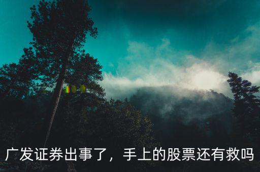 廣發(fā)證券出事了，手上的股票還有救嗎