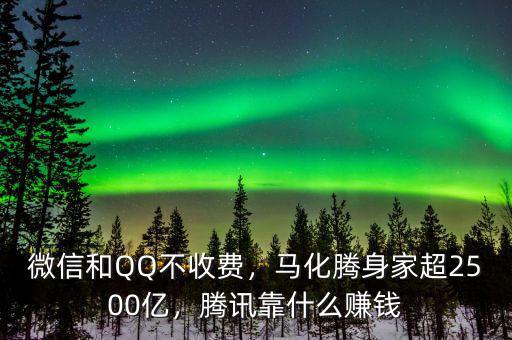 微信和QQ不收費(fèi)，馬化騰身家超2500億，騰訊靠什么賺錢(qián)