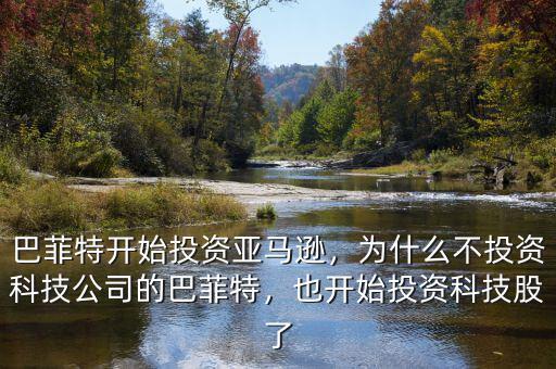 巴菲特開始投資亞馬遜，為什么不投資科技公司的巴菲特，也開始投資科技股了