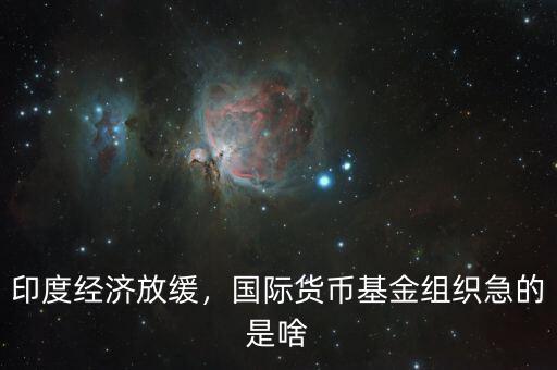 印度經(jīng)濟放緩，國際貨幣基金組織急的是啥