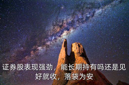 證券股表現(xiàn)強(qiáng)勁，能長(zhǎng)期持有嗎還是見好就收，落袋為安