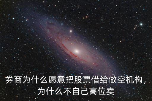 券商為什么愿意把股票借給做空機(jī)構(gòu)，為什么不自己高位賣
