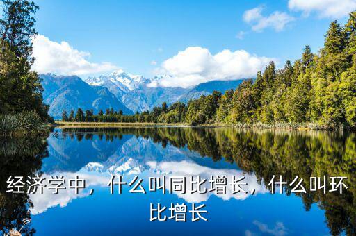 經(jīng)濟(jì)學(xué)中，什么叫同比增長(zhǎng)，什么叫環(huán)比增長(zhǎng)