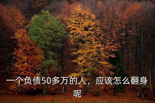 一個負債50多萬的人，應該怎么翻身呢