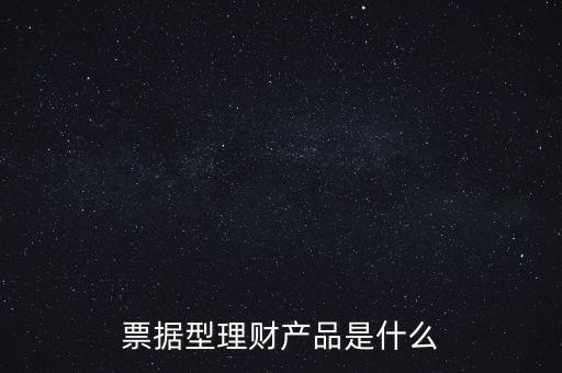 什么是票據(jù)類理財產品,票據(jù)理財是什么