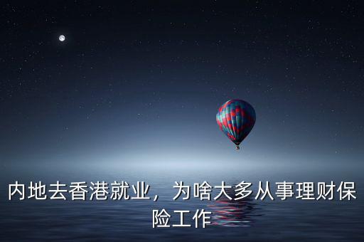 內(nèi)地去香港就業(yè)，為啥大多從事理財保險工作