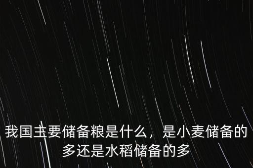 我國主要儲備糧是什么，是小麥儲備的多還是水稻儲備的多