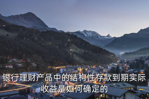 銀行理財產(chǎn)品中的結構性存款到期實際收益是如何確定的