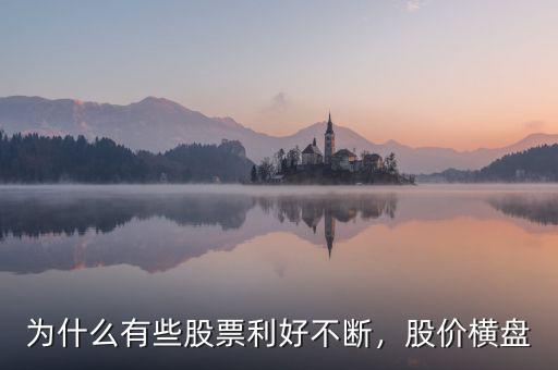 為什么有些股票利好不斷，股價(jià)橫盤