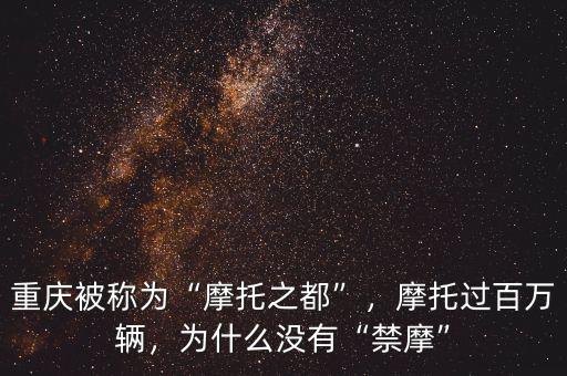 重慶被稱為“摩托之都”，摩托過百萬輛，為什么沒有“禁摩”