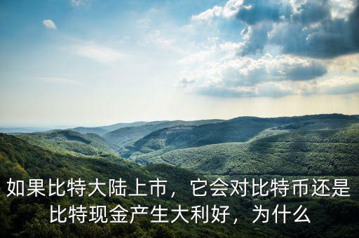 如果比特大陸上市，它會對比特幣還是比特現(xiàn)金產(chǎn)生大利好，為什么