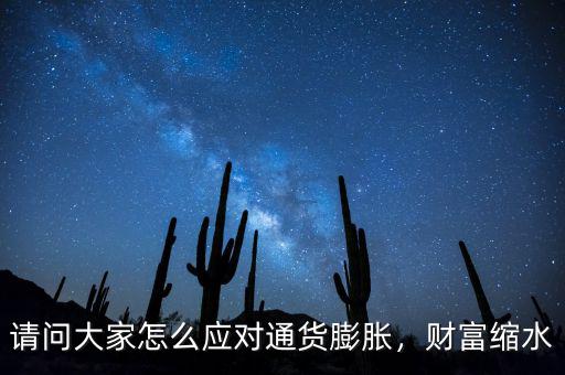 請問大家怎么應對通貨膨脹，財富縮水