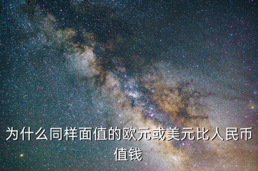 為什么同樣面值的歐元或美元比人民幣值錢(qián)