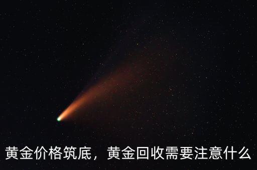 黃金價格筑底，黃金回收需要注意什么