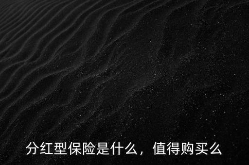 分紅型保險(xiǎn)是什么，值得購買么