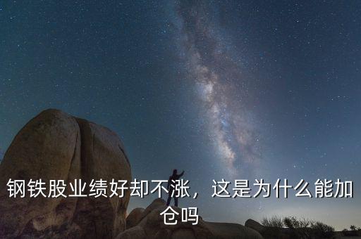 鋼鐵股業(yè)績好卻不漲，這是為什么能加倉嗎