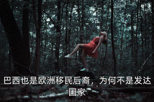 巴西也是歐洲移民后裔，為何不是發(fā)達國家
