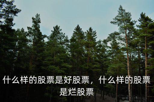 什么樣的股票是好股票，什么樣的股票是爛股票