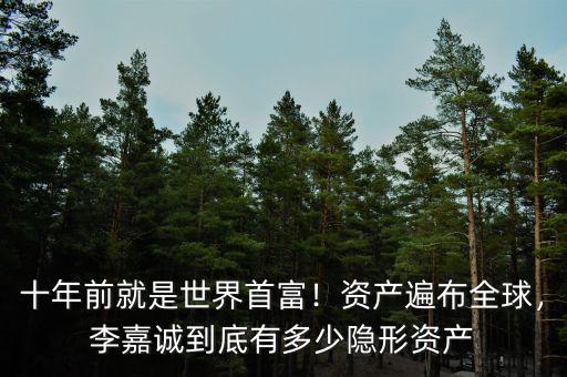 十年前就是世界首富！資產(chǎn)遍布全球，李嘉誠(chéng)到底有多少隱形資產(chǎn)