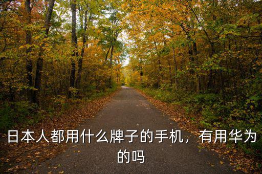 日本人都用什么牌子的手機(jī)，有用華為的嗎