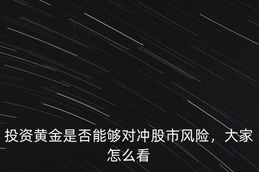 投資黃金是否能夠?qū)_股市風(fēng)險，大家怎么看