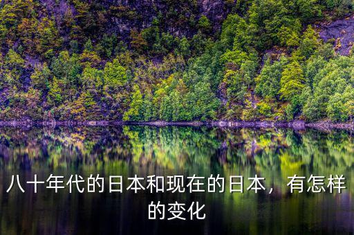八十年代的日本和現(xiàn)在的日本，有怎樣的變化