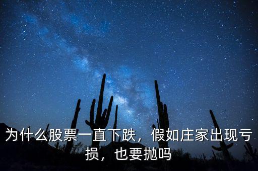 為什么股票一直下跌，假如莊家出現(xiàn)虧損，也要拋嗎