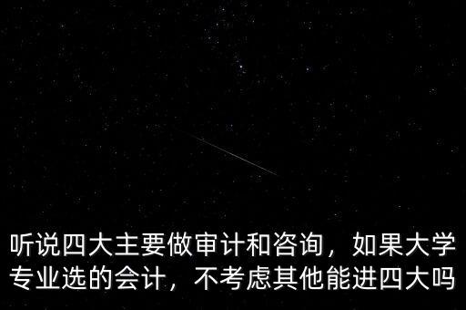 聽說四大主要做審計和咨詢，如果大學(xué)專業(yè)選的會計，不考慮其他能進(jìn)四大嗎