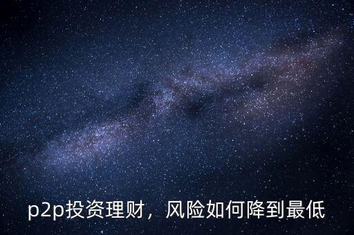 p2p投資理財，風險如何降到最低