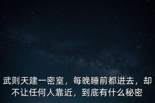 武則天建一密室，每晚睡前都進(jìn)去，卻不讓任何人靠近，到底有什么秘密