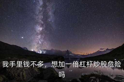 我手里錢不多，想加一倍杠桿炒股危險(xiǎn)嗎