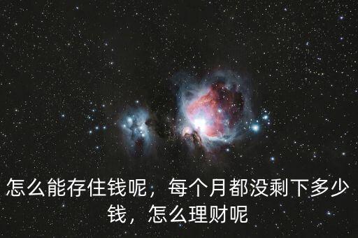 怎么能存住錢(qián)呢，每個(gè)月都沒(méi)剩下多少錢(qián)，怎么理財(cái)呢